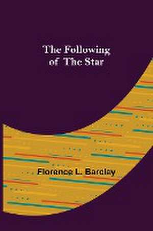 The Following of the Star de Florence L. Barclay