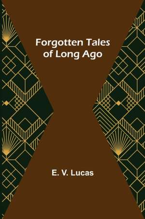 Forgotten Tales of Long Ago de E. V. Lucas