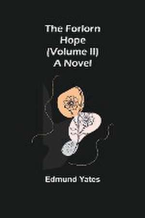 The Forlorn Hope (Volume II) A Novel de Edmund Yates