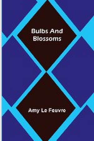 Bulbs and Blossoms de Amy Le Feuvre