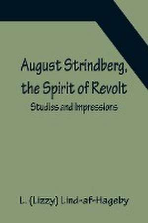 August Strindberg, the Spirit of Revolt de L. (Lizzy) Lind-Af-Hageby