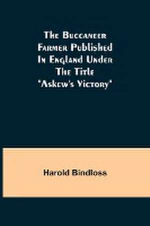 The Buccaneer Farmer Published In England Under The Title "Askew's Victory" de Harold Bindloss