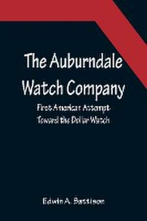 The Auburndale Watch Company; First American Attempt Toward the Dollar Watch de Edwin A. Battison