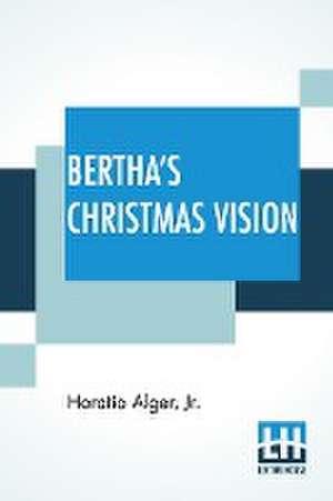 Bertha's Christmas Vision de Jr. Horatio Alger