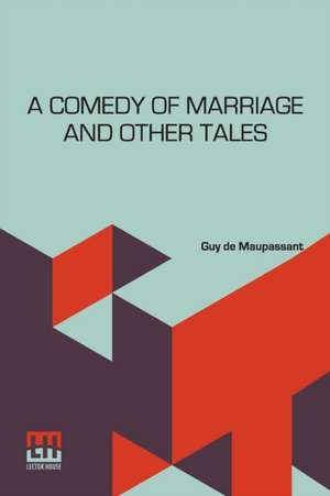 A Comedy Of Marriage And Other Tales de Guy de Maupassant