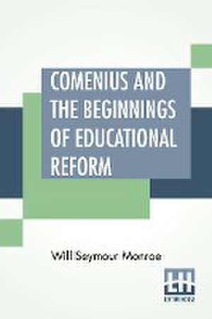 Comenius And The Beginnings Of Educational Reform de Will Seymour Monroe