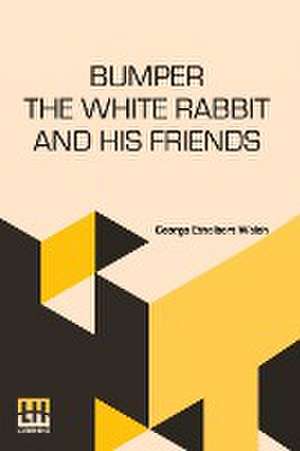 Bumper The White Rabbit And His Friends de George Ethelbert Walsh