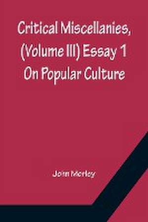 Critical Miscellanies, (Volume III) Essay 1 de John Morley