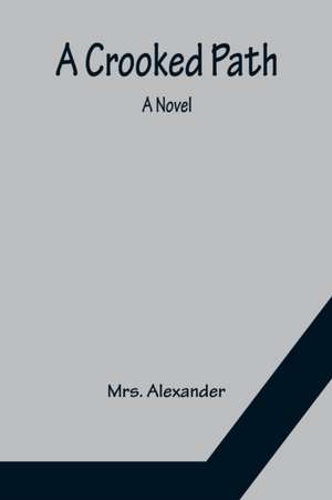 A Crooked Path; A Novel de Alexander