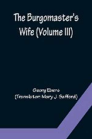 The Burgomaster's Wife (Volume III) de Georg Ebers