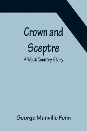 Crown and Sceptre; A West Country Story de George Manville Fenn