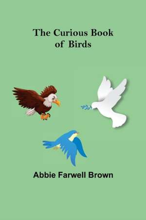 The Curious Book of Birds de Abbie Farwell Brown