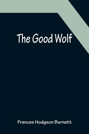 The Good Wolf de Frances Hodgson Burnett