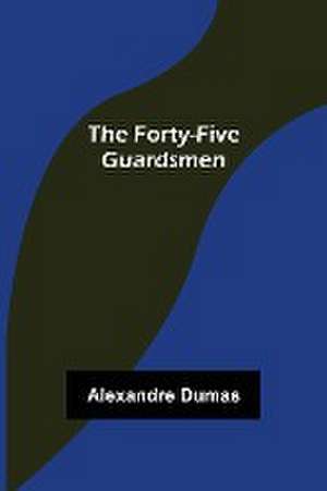 The Forty-Five Guardsmen de Alexandre Dumas