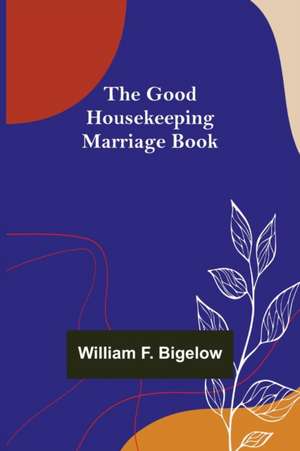 The Good Housekeeping Marriage Book de William F. Bigelow