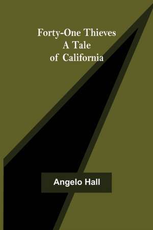 Forty-one Thieves A Tale of California de Angelo Hall