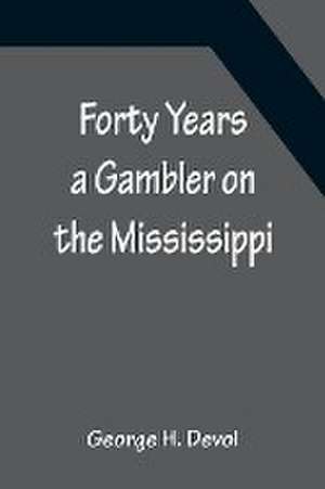 Forty Years a Gambler on the Mississippi de George H. Devol