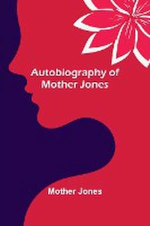 Autobiography of Mother Jones de Mother Jones