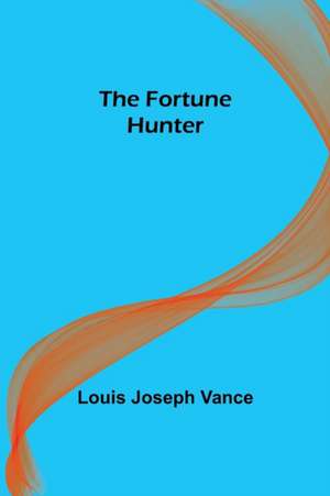 The Fortune Hunter de Louis Joseph Vance