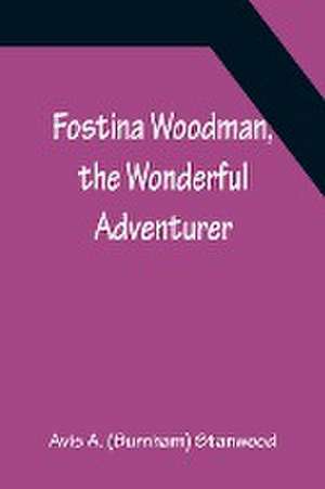 Fostina Woodman, the Wonderful Adventurer de Avis A. (Burnham) Stanwood