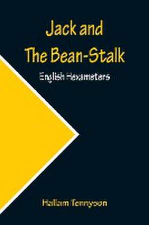 Jack and The Bean-Stalk; English Hexameters de Hallam Tennyson