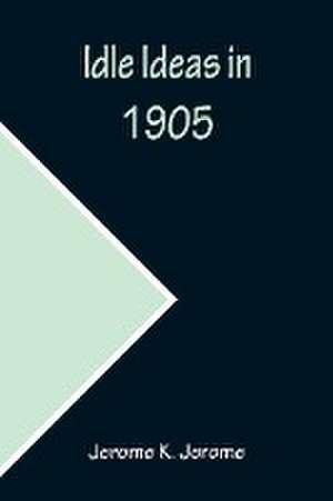 Idle Ideas in 1905 de Jerome K. Jerome