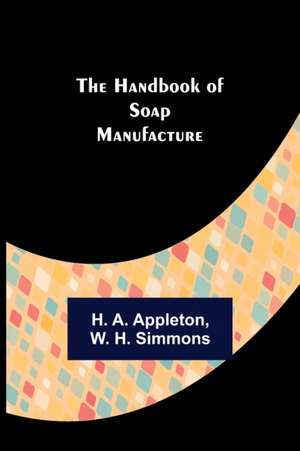 The Handbook of Soap Manufacture de H. A. Appleton