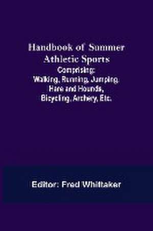 Handbook of Summer Athletic Sports; Comprising de Fred Whittaker