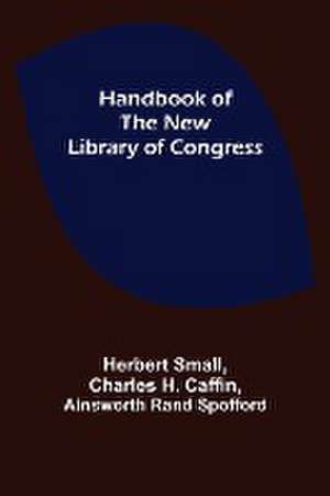 Handbook of the new Library of Congress de Herbert Small