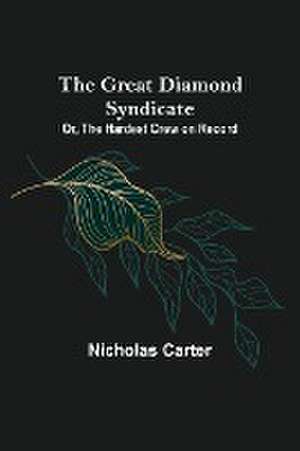 The Great Diamond Syndicate; Or, The Hardest Crew on Record de Nicholas Carter