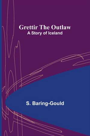 Grettir the Outlaw de S. Baring-Gould