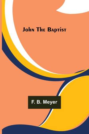 John the Baptist de F. B. Meyer