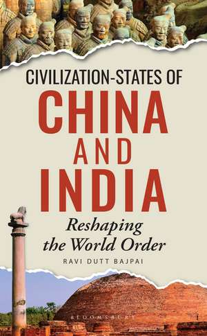 Civilization-States of China and India: Reshaping the World Order de Ravi Dutt Bajpai