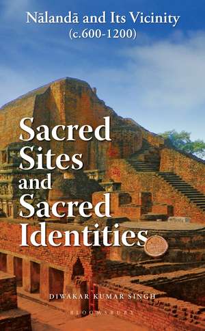 Nalanda: Sacred Sites and Sacred Identities (c.600-1200) de Dr Diwakar Kumar Singh