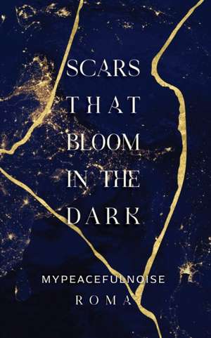 Scars that bloom in the dark de Roma Mypeacefulnoise