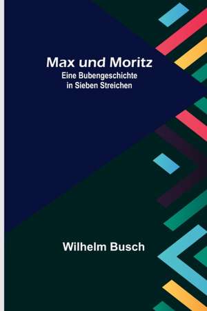 Busch, W: Max und Moritz; Eine Bubengeschichte in sieben Str de Wilhelm Busch