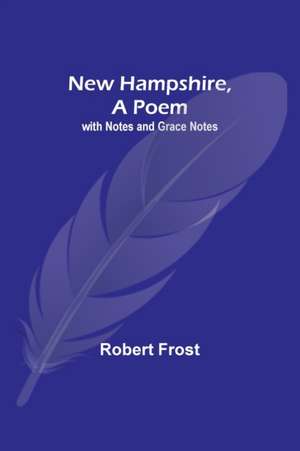 New Hampshire, A Poem; with Notes and Grace Notes de Robert Frost