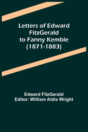 Letters of Edward FitzGerald to Fanny Kemble (1871-1883) de Edward Fitzgerald