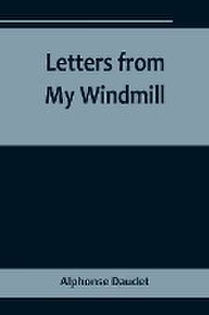 Letters from My Windmill de Alphonse Daudet