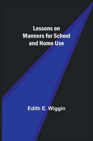 Lessons on Manners for School and Home Use de Edith E. Wiggin