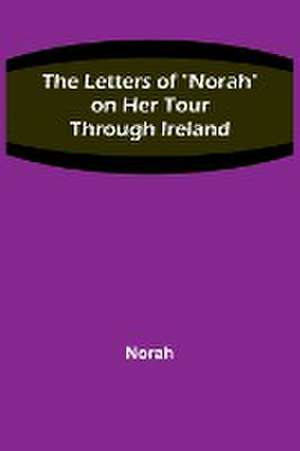 The Letters of "Norah" on Her Tour Through Ireland de Norah