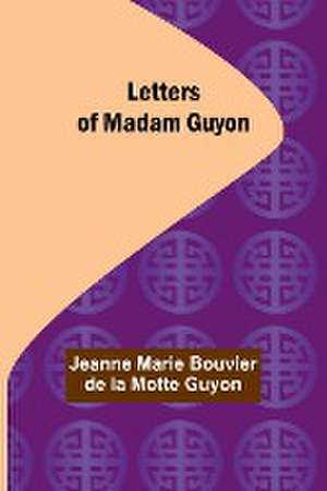 Letters of Madam Guyon de Jeanne Marie Bouvier de la Motte Guyon