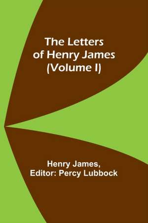 The Letters of Henry James (volume I) de Henry James