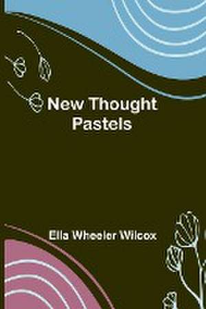 New Thought Pastels de Ella Wheeler Wilcox