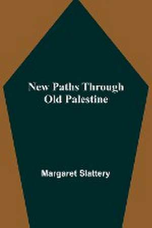 New Paths through Old Palestine de Margaret Slattery