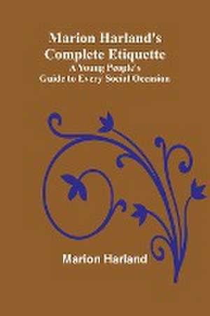 Marion Harland's Complete Etiquette; A Young People's Guide to Every Social Occasion de Marion Harland