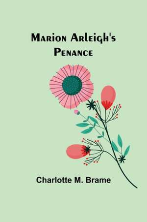 Marion Arleigh's Penance de Charlotte M. Brame