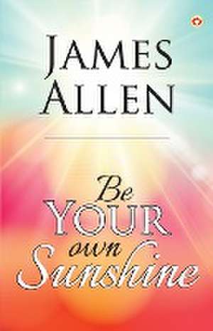 Be Your Own Sunshine de James Allen