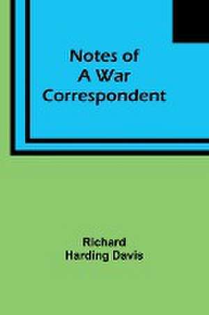 Notes of a War Correspondent de Richard Harding Davis