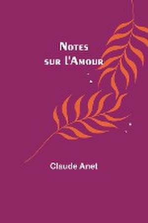 Notes sur l'Amour de Claude Anet